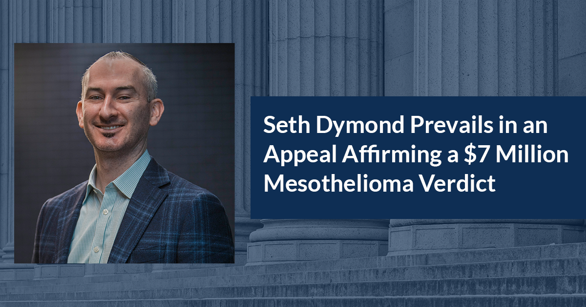 Seth A. Dymond Prevails in an Appeal Affirming a $7 Million Mesothelioma Verdict